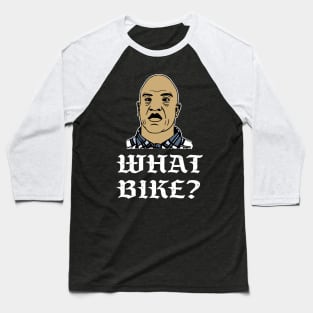 What bike? Baseball T-Shirt